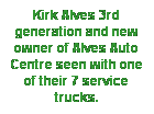 Text Box: Kirk Alves 3rd generation and new owner of Alves Auto Centre seen with one of their 7 service trucks. 
